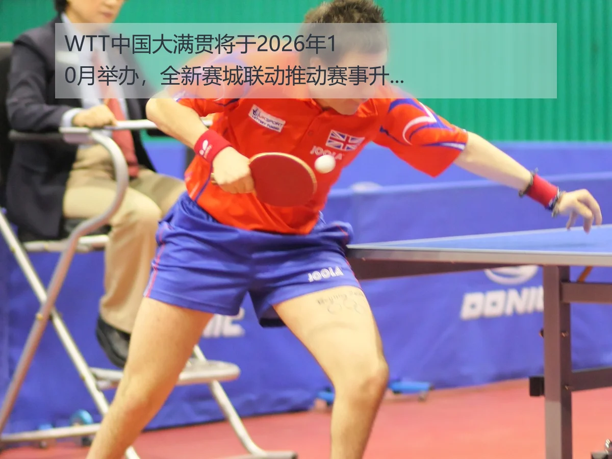 WTT中国大满贯将于2026年10月举办,全新赛城联动推动赛事升级